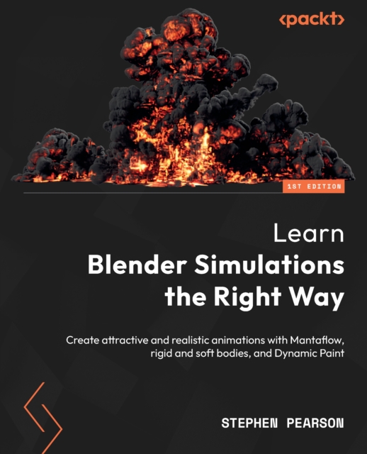 Learn Blender Simulations the Right Way : Create attractive and realistic animations with Mantaflow, rigid and soft bodies, and Dynamic Paint, EPUB eBook