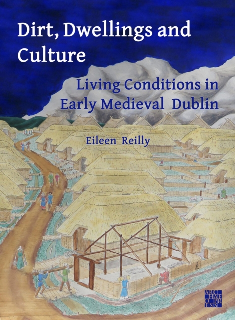 Dirt, Dwellings and Culture: Living Conditions in Early Medieval Dublin, Paperback / softback Book