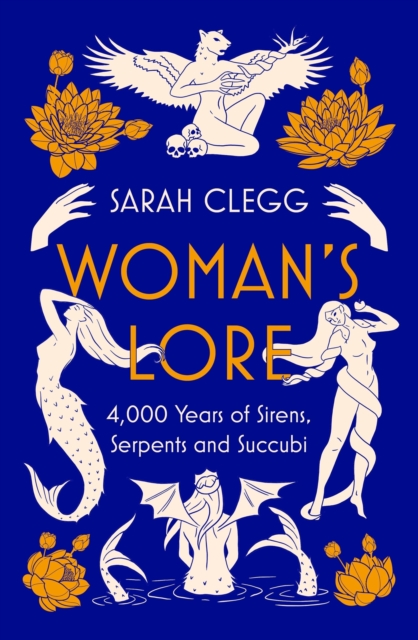 Woman's Lore : 4,000 Years of Sirens, Serpents and Succubi, Hardback Book