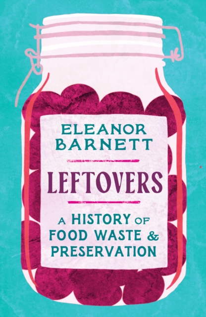 Leftovers : A History of Food Waste and Preservation, EPUB eBook