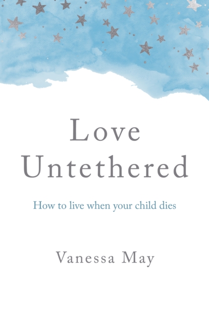 Love Untethered : How to live when your child dies, EPUB eBook