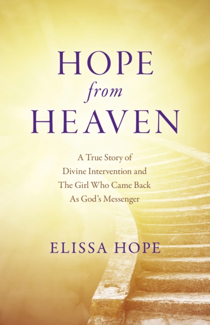 Hope From Heaven : A True Story Of Divine Intervention And The Girl Who Came Back As God's Messenger, EPUB eBook