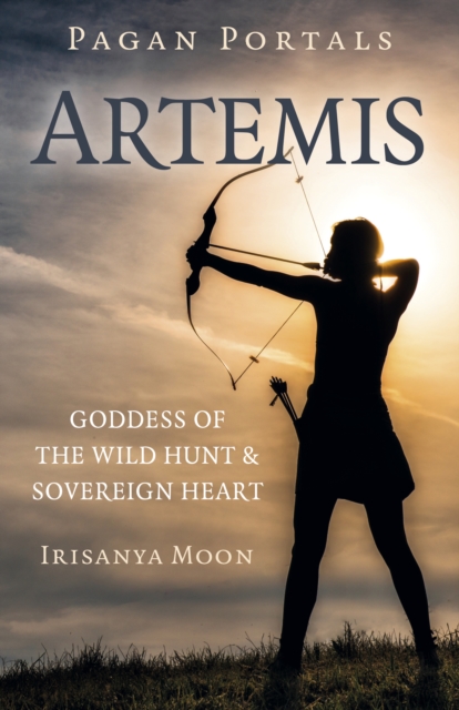Pagan Portals: Artemis : Goddess of the Wild Hunt & Sovereign Heart, Paperback / softback Book