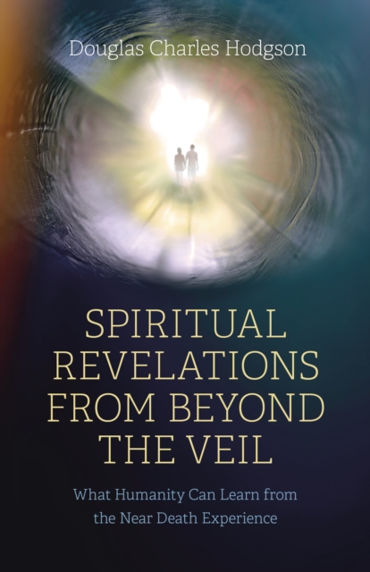 Spiritual Revelations from Beyond the Veil : What Humanity Can Learn from the Near Death Experience, EPUB eBook