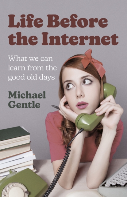 Life Before the Internet : What We Can Learn from the Good Old Days, EPUB eBook