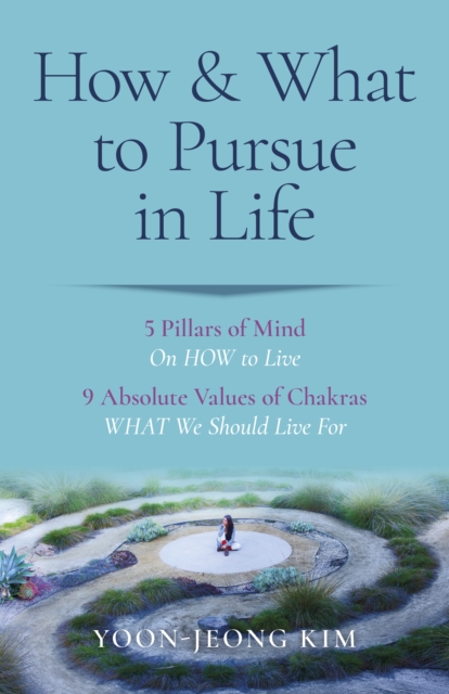 How & What to Pursue in Life – 5 Pillars of Mind On HOW to Live / 9 Absolute Values of Chakras WHAT We Should Live For, Paperback / softback Book