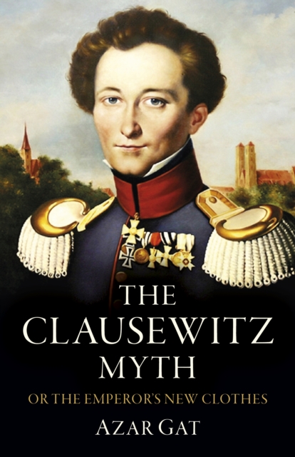 Clausewitz Myth, The : Or the Emperor's New Clothes, Paperback / softback Book