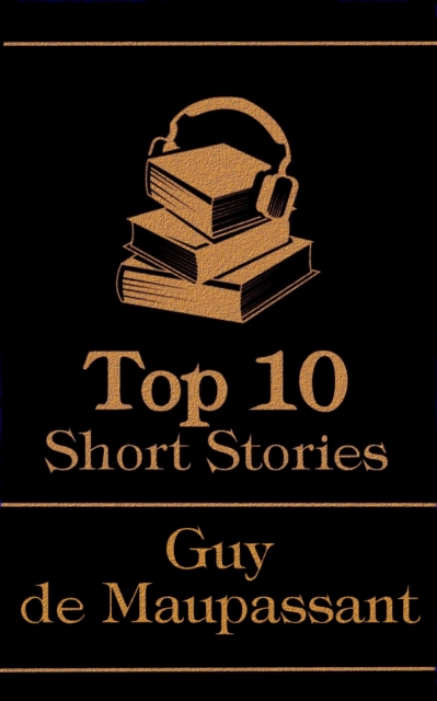 The Top 10 Short Stories - Guy de Maupassant, EPUB eBook
