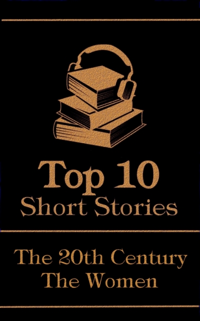 The Top 10 Short Stories - The 20th Century - The Women, EPUB eBook
