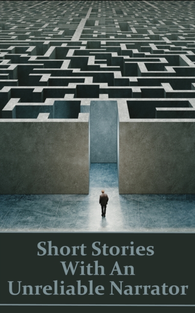 Short Stories With An Unreliable Narrator : For these authors, the truth has many versions and perspectives, EPUB eBook