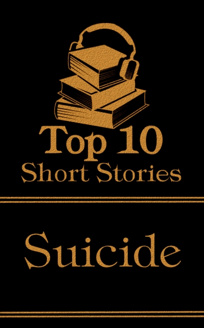 The Top 10 Short Stories - Suicide : The top ten short stories of all time that deal with suicide and suicidal characters, EPUB eBook
