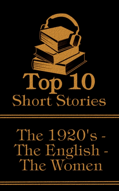 The Top 10 Short Stories - The 1920's - The English - The Women : The top ten short stories written in the 1920s by female authors from England, EPUB eBook