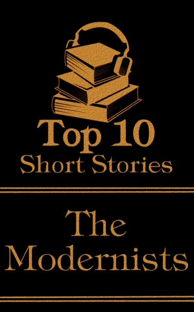 The Top 10 Short Stories - The Modernists : The top ten modernist short stories, EPUB eBook