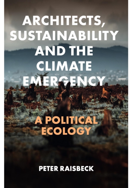 Architects, Sustainability and the Climate Emergency : A Political Ecology, Hardback Book Architects, Sustainability and the Climate Emergency : A Political Ecology, Hardback Book