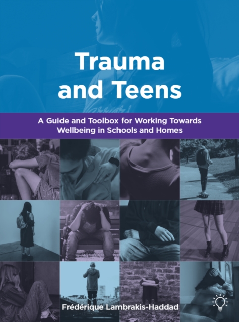 Trauma and Teens : A Trauma Informed Guide and Toolbox towards Well-being in Homes and Schools, Paperback / softback Book
