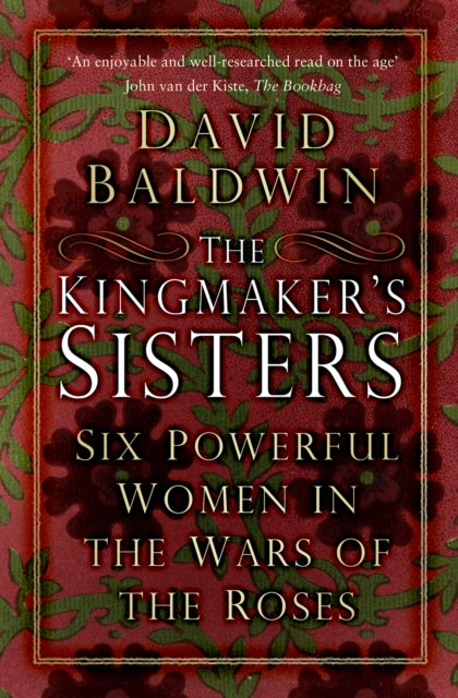 The Kingmaker's Sisters : Six Powerful Women in the Wars of the Roses, Paperback / softback Book