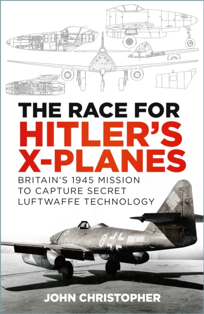 The Race for Hitler's X-Planes : Britain's 1945 Mission to Capture Secret Luftwaffe Technology, Paperback / softback Book