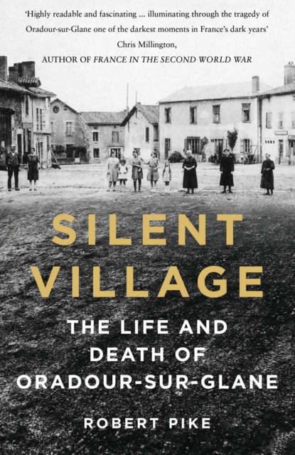 Silent Village : The Life and Death of Oradour-sur-Glane, Paperback / softback Book