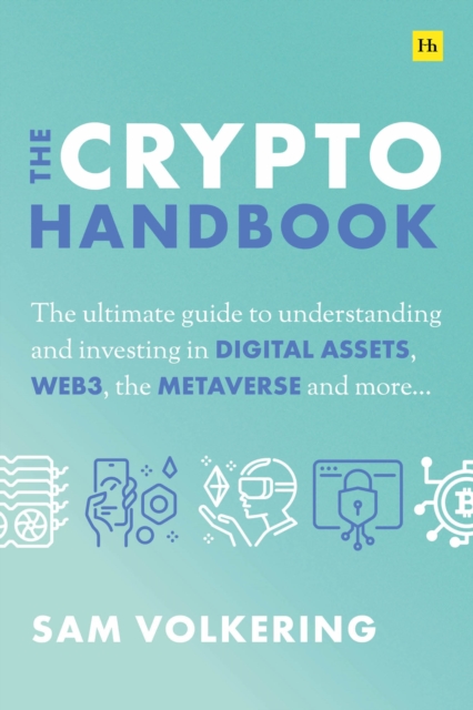 The Crypto Handbook : The Ultimate Guide to Understanding and Investing in Digital Assets, Web3, the Metaverse and More, Hardback Book