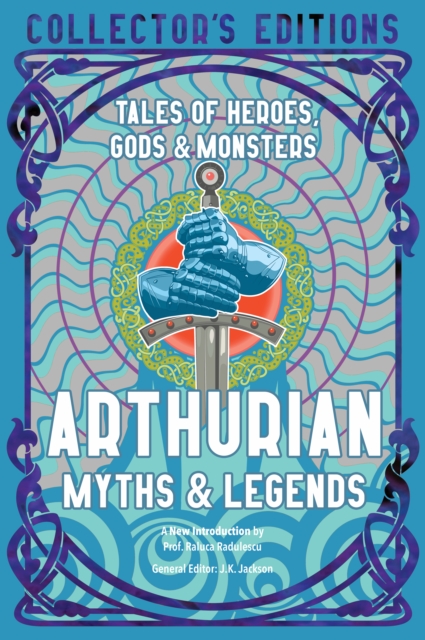 Arthurian Myths & Legends : Tales of Heroes, Gods & Monsters, Hardback Book