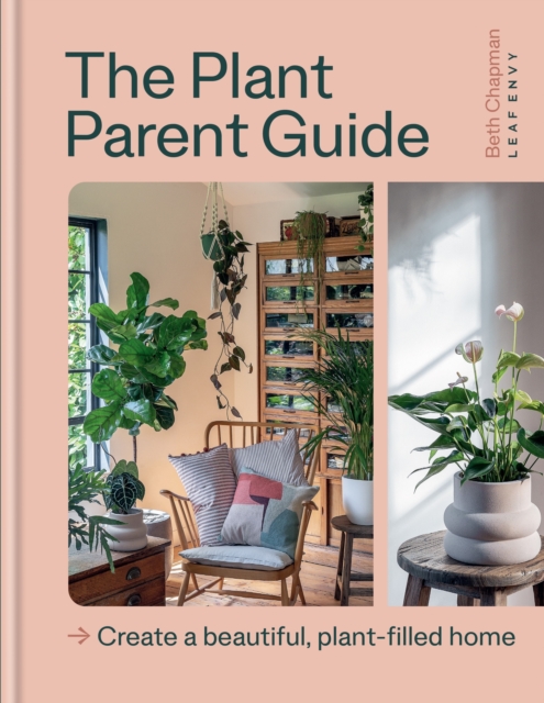 The Plant Parent Guide : Create a beautiful, plant-filled home, Hardback Book