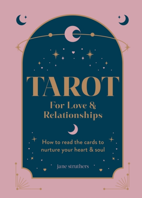 Tarot for Love & Relationships : How to read the cards to nurture your heart & soul, Hardback Book