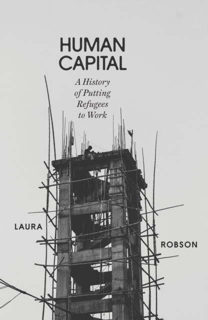 Human Capital : A History of Putting Refugees to Work, EPUB eBook