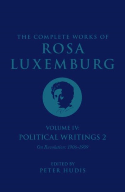 The Complete Works of Rosa Luxemburg Volume IV : Political Writings 2, On Revolution 1906-1909, Paperback / softback Book
