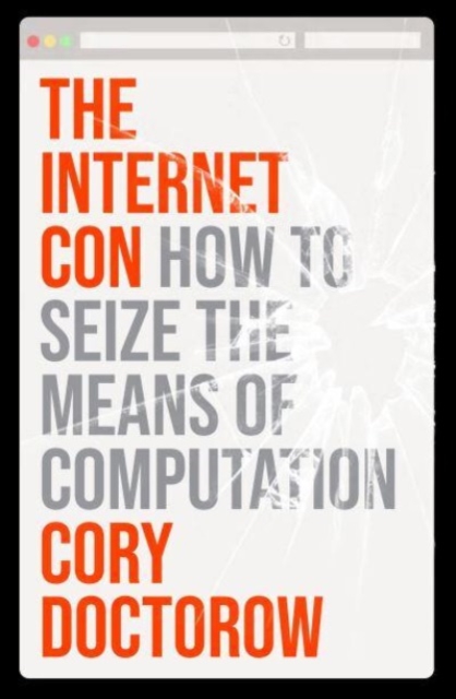 The Internet Con : How to Seize the Means of Computation, Hardback Book