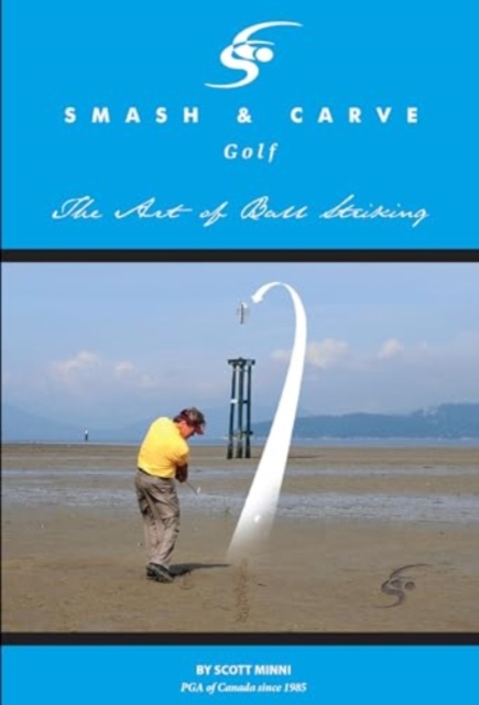 Smash and Carve Golf! The Art of Ball Striking, Paperback / softback Book