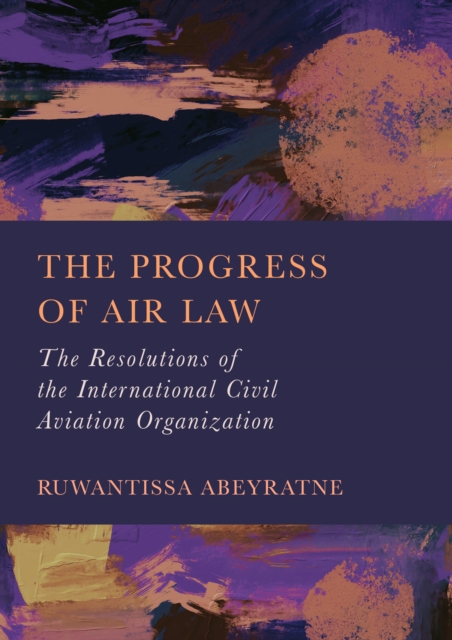 The Progress of Air Law : The Resolutions of the International Civil Aviation Organization, PDF eBook