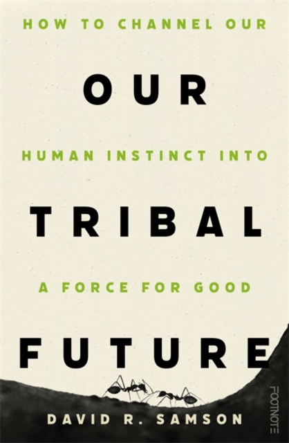 Our Tribal Future : How to channel our human instinct into a force for good, Hardback Book