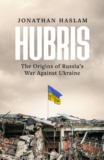 Hubris : The Origins of Russia's War Against Ukraine, Hardback Book