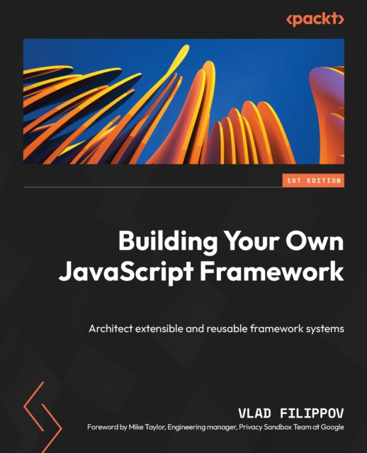 Building Your Own JavaScript Framework : Architect extensible and reusable framework systems, EPUB eBook