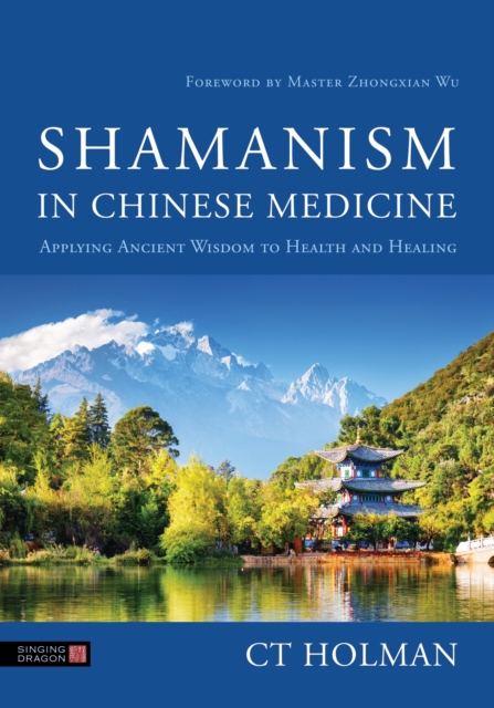 Shamanism in Chinese Medicine : Applying Ancient Wisdom to Health and Healing, Paperback / softback Book