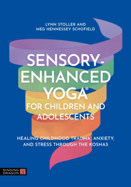 Sensory-Enhanced Yoga® for Children and Adolescents : Healing Childhood Trauma, Anxiety, and Stress Through the Koshas, Paperback / softback Book