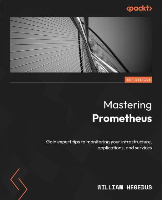 Mastering Prometheus : Gain expert tips to monitoring your infrastructure, applications, and services, EPUB eBook