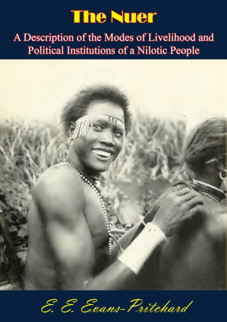 The Nuer: : A Description of the Modes of Livelihood and Political Institutions of a Nilotic People, EPUB eBook