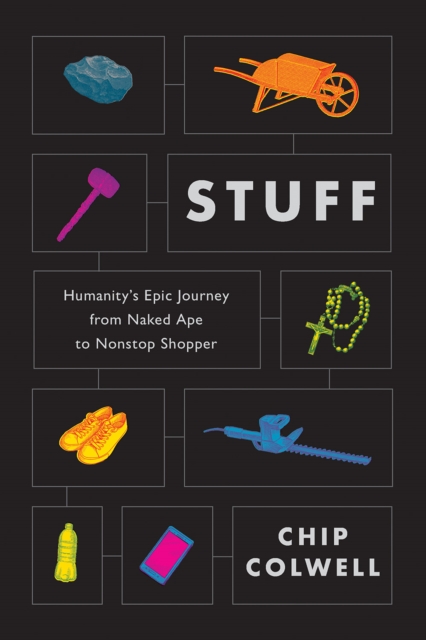 Stuff : Humanity's Epic Journey from Naked Ape to Nonstop Shopper, Hardback Book