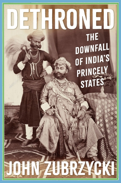 Dethroned : The Downfall of India's Princely States, EPUB eBook