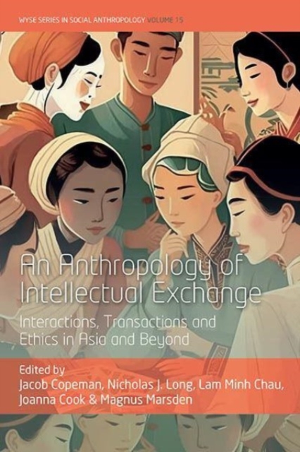 An Anthropology of Intellectual Exchange : Interactions, Transactions and Ethics in Asia and Beyond, Hardback Book