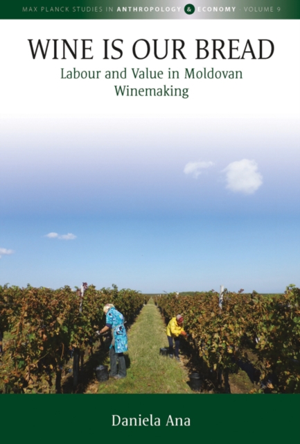 Wine Is Our Bread : Labour and Value in Moldovan Winemaking, Paperback / softback Book