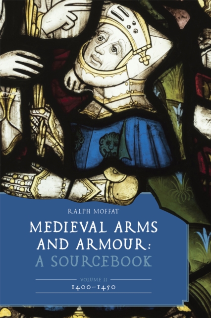 Medieval Arms and Armour: A Sourcebook. Volume II: 1400-1450, EPUB eBook