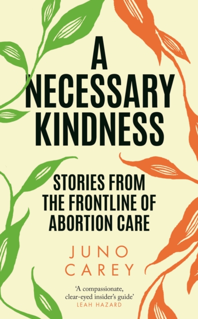 A Necessary Kindness : Stories From the Frontline of Abortion Care, Hardback Book