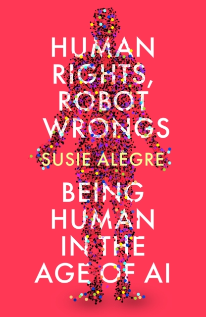 Human Rights, Robot Wrongs : Being Human in the Age of AI, Paperback / softback Book