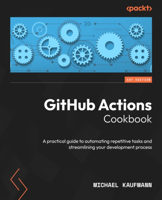 GitHub Actions Cookbook : A practical guide to automating repetitive tasks and streamlining your development process, EPUB eBook