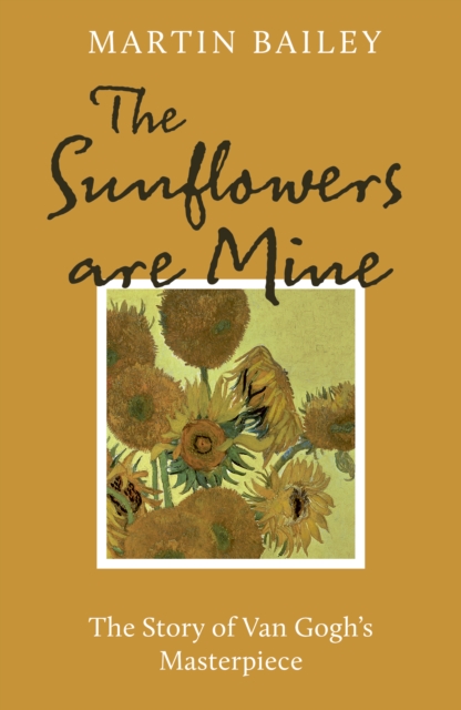 The Sunflowers are Mine : The Story of Van Gogh's Masterpiece, Paperback / softback Book