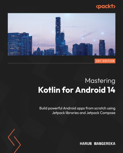 Mastering Kotlin for Android 14 : Build powerful Android apps from scratch using Jetpack libraries and Jetpack Compose, EPUB eBook