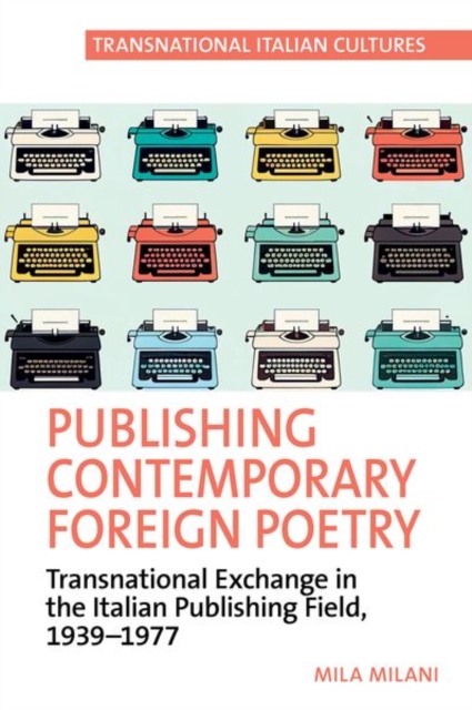 Publishing Contemporary Foreign Poetry : Transnational Exchange in the Italian Publishing Field, 1939-1977, Hardback Book