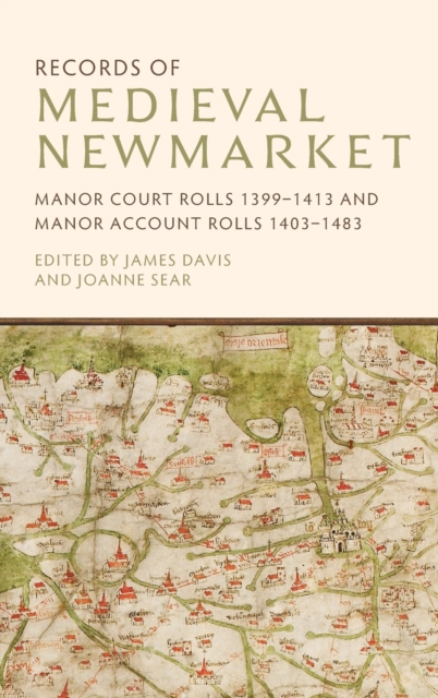 Records of Medieval Newmarket : Manor Court Rolls 1399-1413 and Manor Account Rolls 1403-1483, Hardback Book